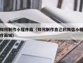 图木舒克如何制作小程序商（如何制作自己的微信小程序商城）