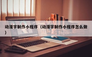 图木舒克动漫字制作小程序（动漫字制作小程序怎么做）